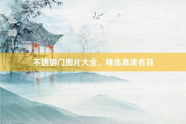 不锈钢门图片大全，精选高清名目