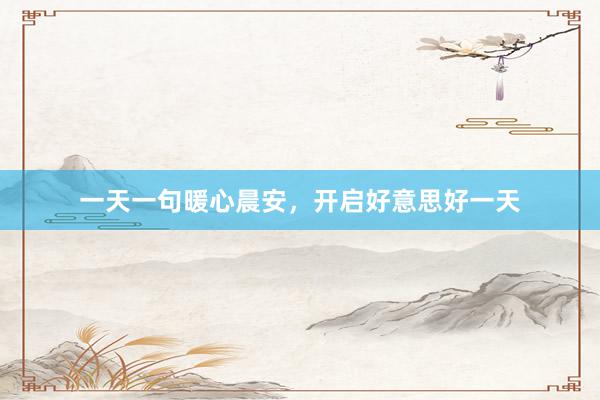 一天一句暖心晨安，开启好意思好一天