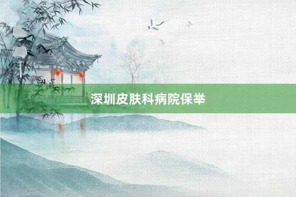 深圳皮肤科病院保举