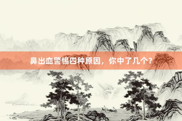 鼻出血警惕四种原因，你中了几个？